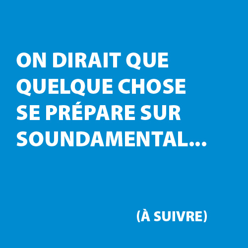 On dirait que quelque chose se pr&eacute;pare sur Soundamental... (&agrave; suivre)